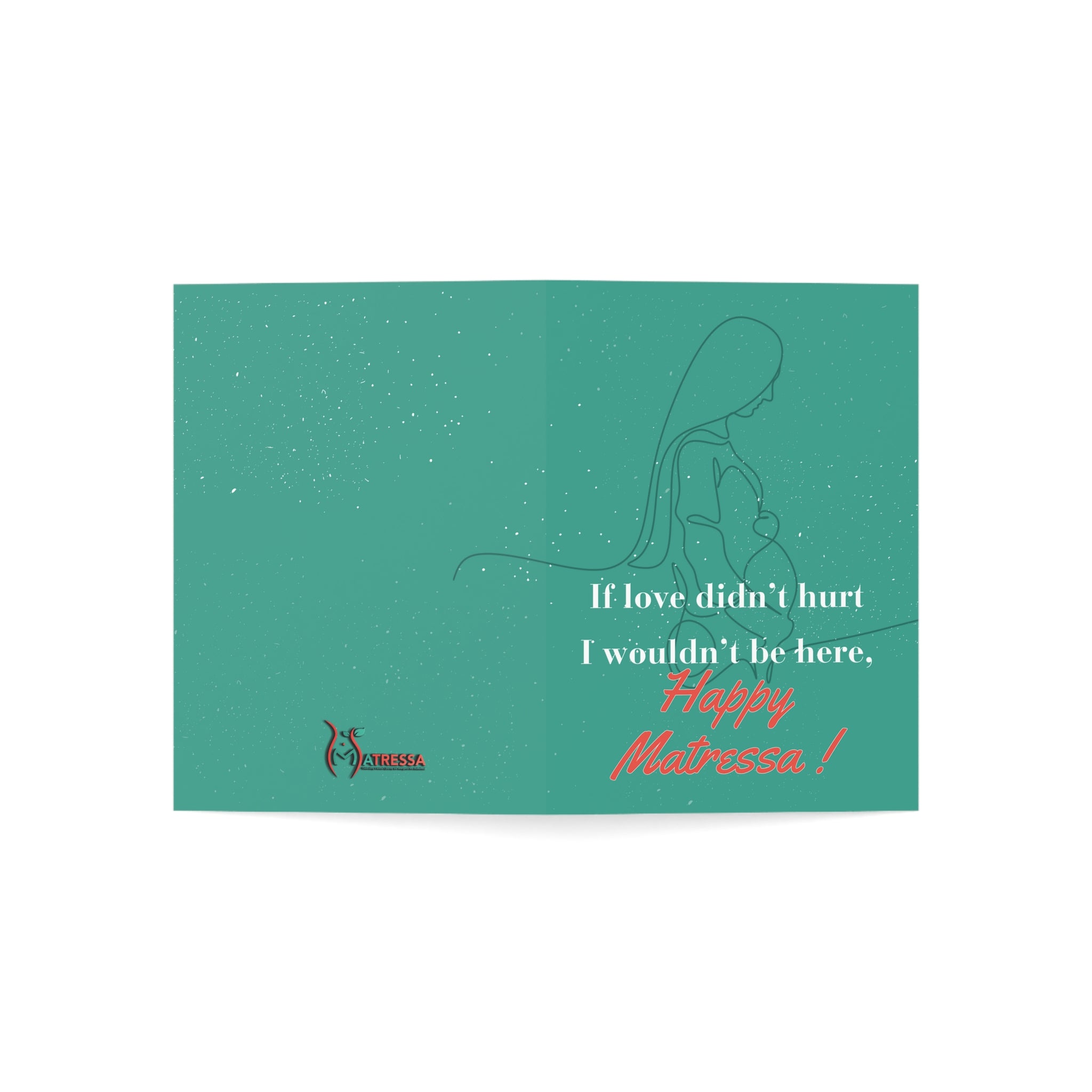 If Love Didn't Hurt, I Wouldn't Be Here: a Matressa card for your mother