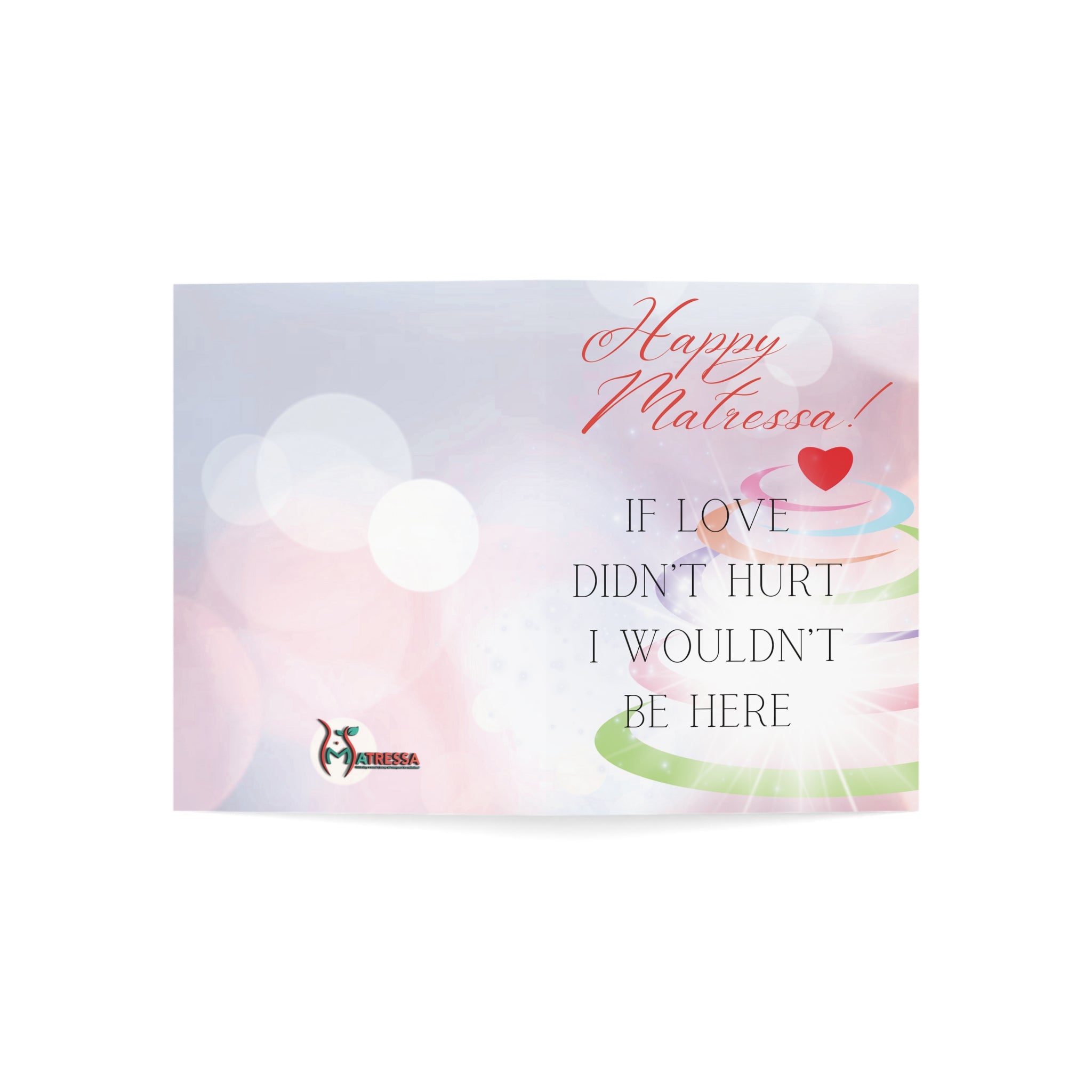 If Love Didn't Hurt, I Wouldn't Be Here: a Matressa card for your mother