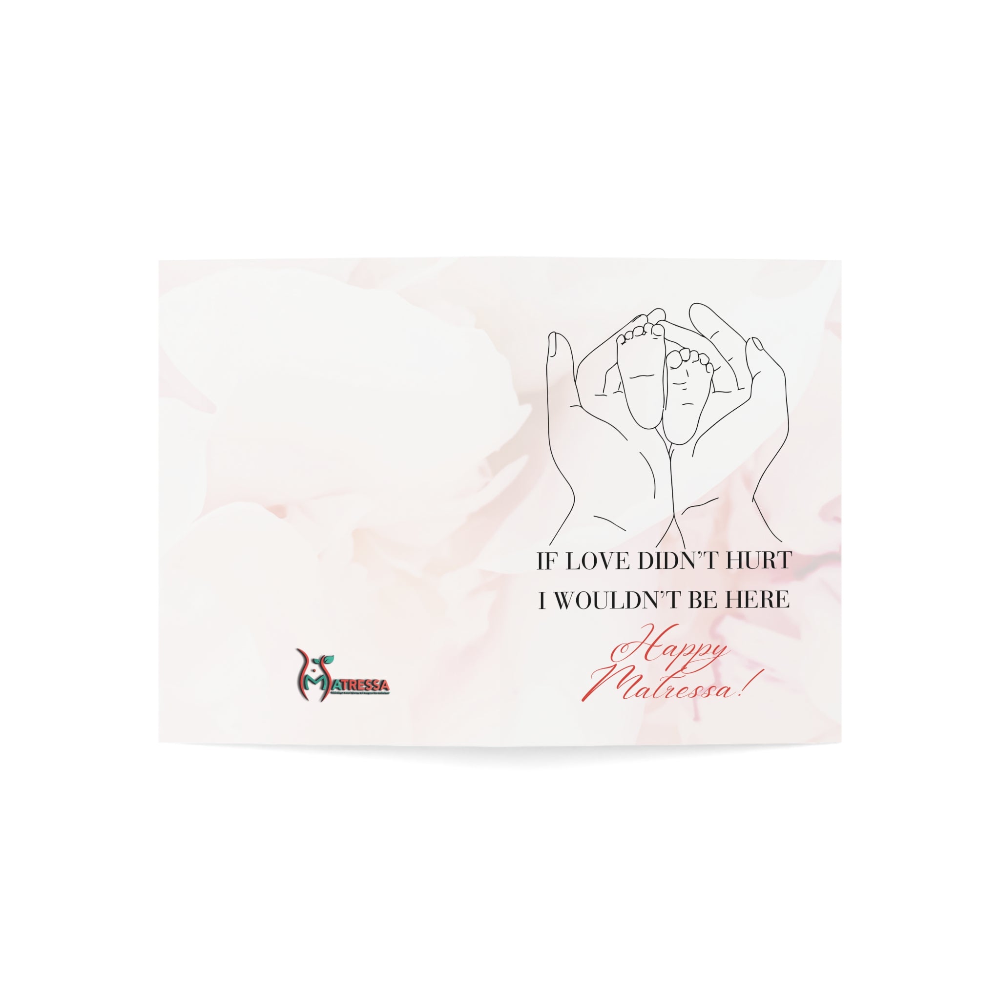 If Love Didn't Hurt, I Wouldn't Be Here: a Matressa card for your mother