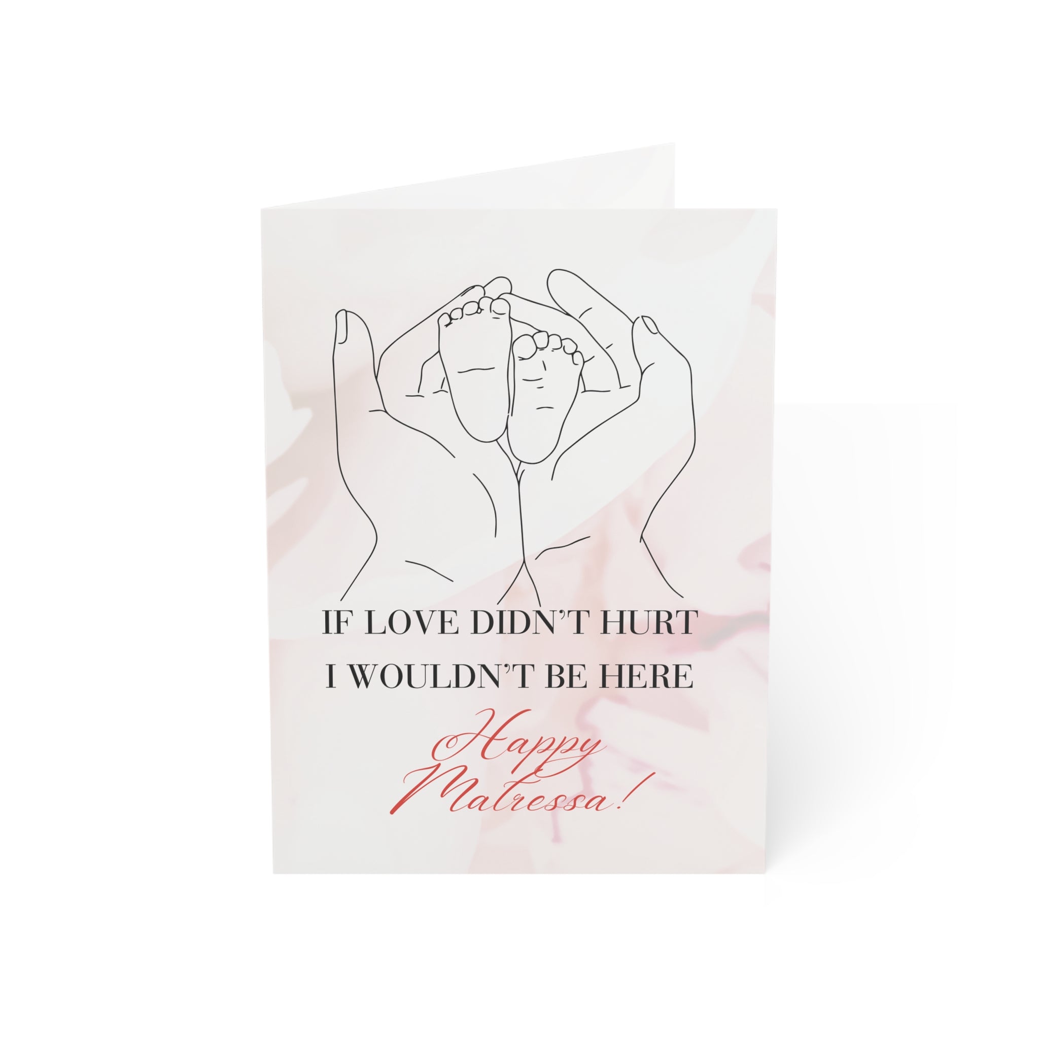 If Love Didn't Hurt, I Wouldn't Be Here: a Matressa card for your mother