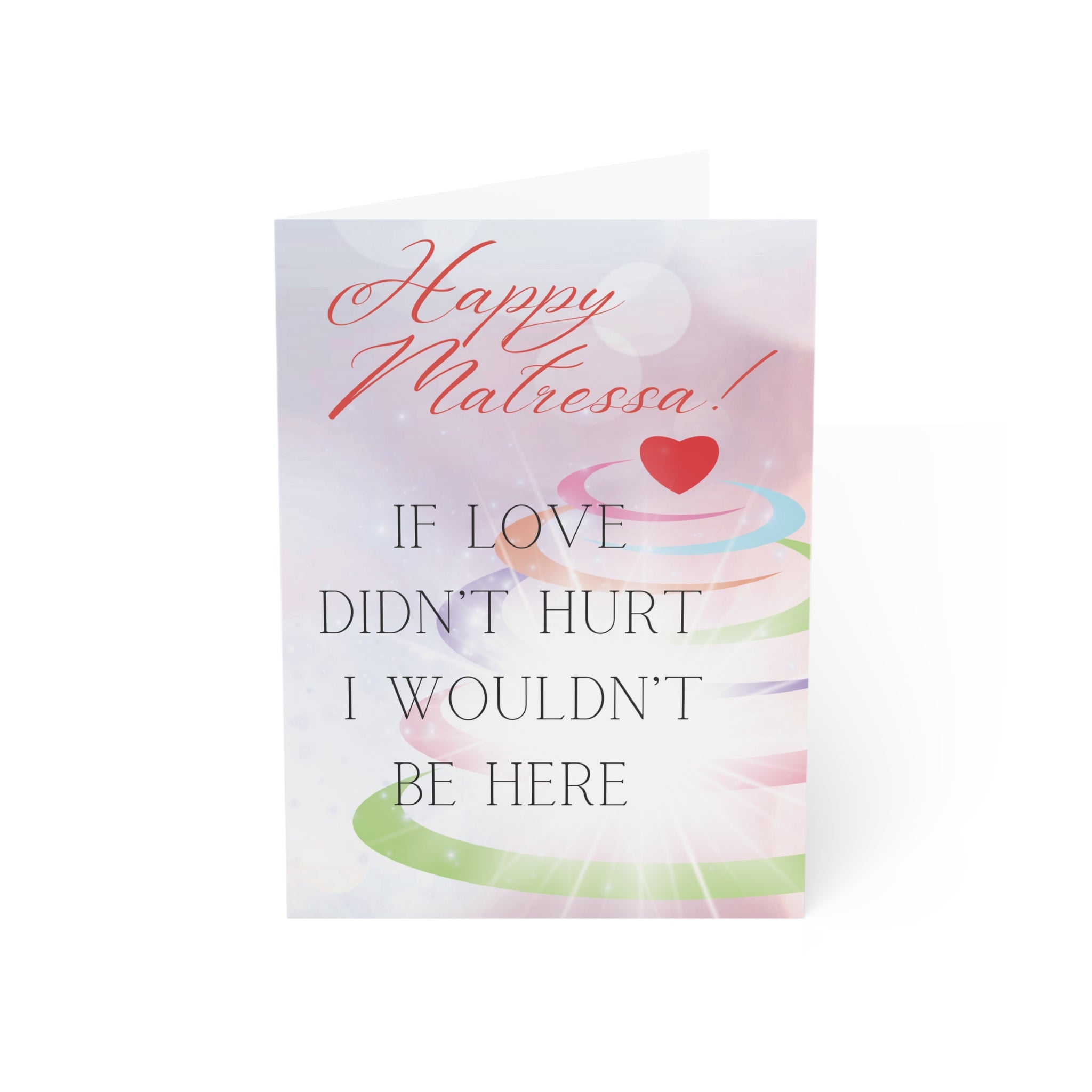 If Love Didn't Hurt, I Wouldn't Be Here: a Matressa card for your mother