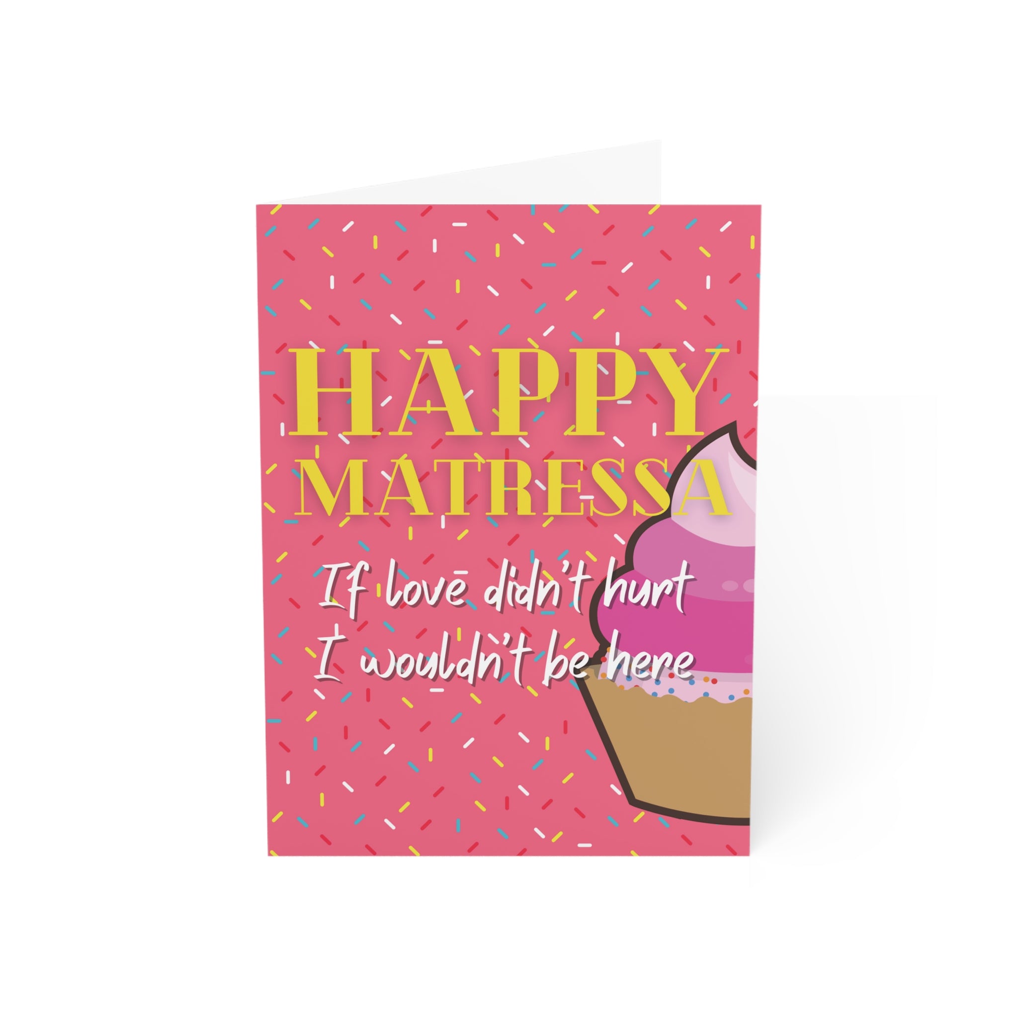 If Love Didn't Hurt, I Wouldn't Be Here: a Matressa card for your mother